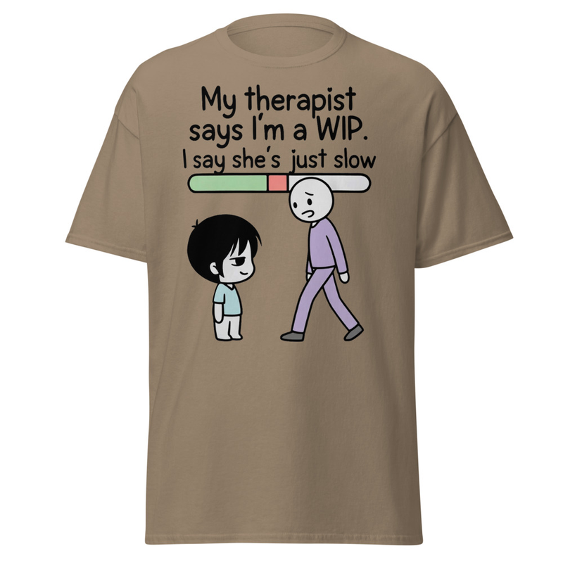 My Therapist Says I'm a WIP T-Shirt | Work In Progress Satire Unisex classic tee