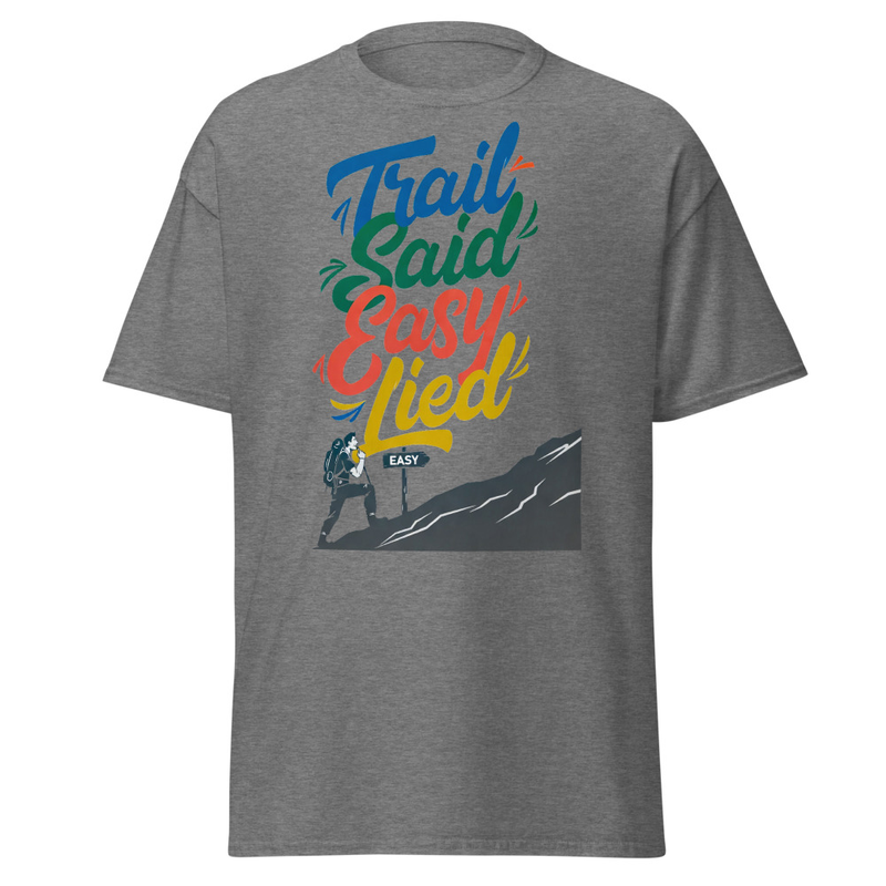 Trail Said Easy, Lied - Hiker's Satirical Mountain Climb Unisex classic tee