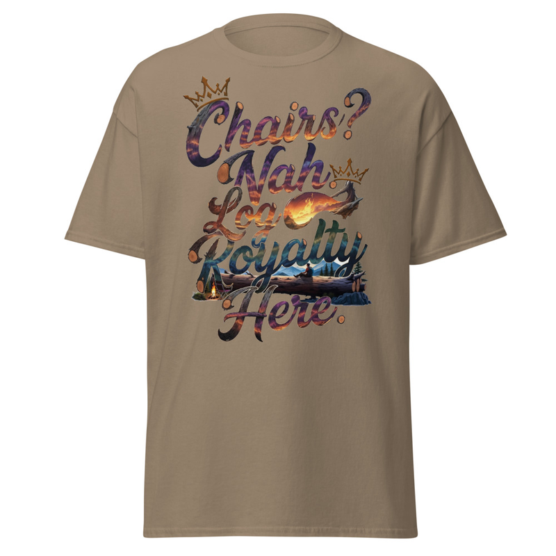 Chairs? Nah, Log Royalty Here - Rustic Camping Unisex classic tee