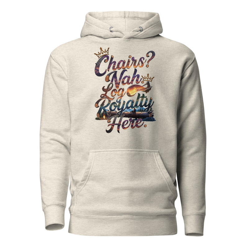 Chairs? Nah, Log Royalty Here - Rustic Camping Unisex Hoodie