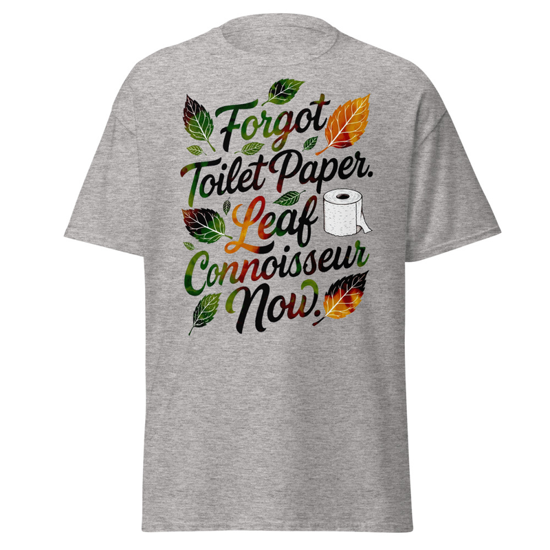 Forgot Toilet Paper Leaf Connoisseur Now - Funny Autumn Satire Unisex classic tee