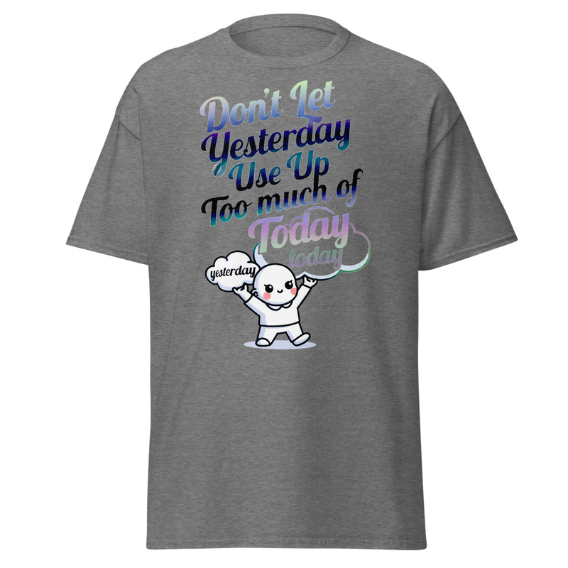 Don't Let Yesterday Use Up Too Much of Today - Motivational Typography Unisex classic tee