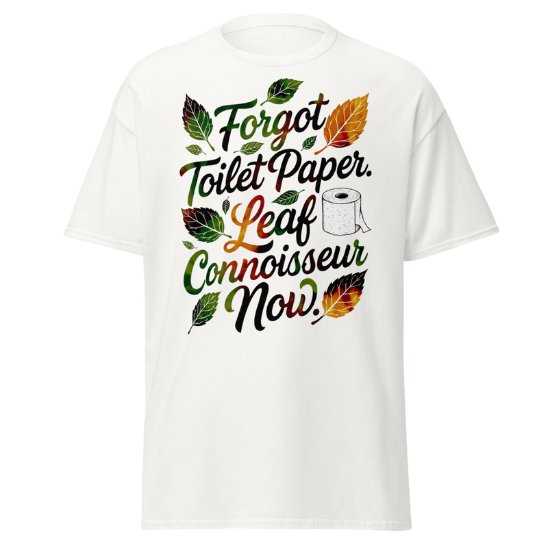 Forgot Toilet Paper Leaf Connoisseur Now - Funny Autumn Satire Unisex classic tee