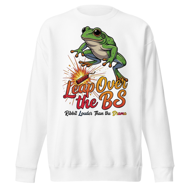 Leap Over the BS Frog T-Shirt | Ribbit Louder Than the Drama Funny Satire Unisex Premium Sweatshirt