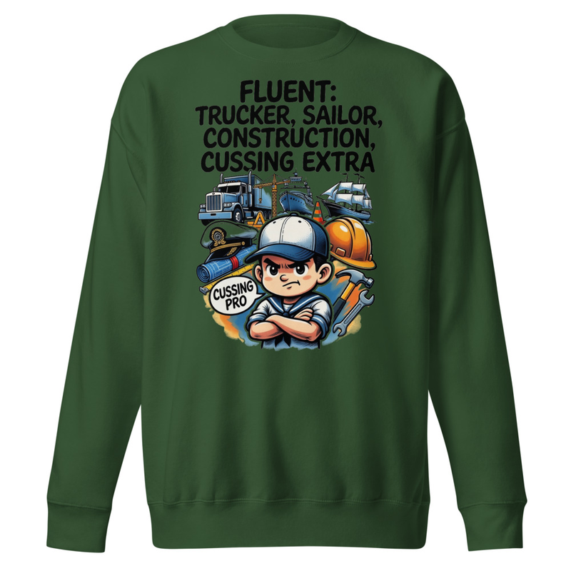 Fluent in Trucker, Sailor, Construction & Cussing – Extra Edition Unisex Premium Sweatshirt