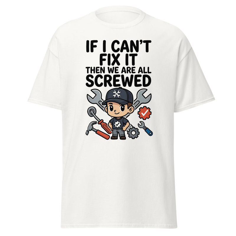 If I Can't Fix It, We're All Screwed - Funny Mechanic Unisex classic tee