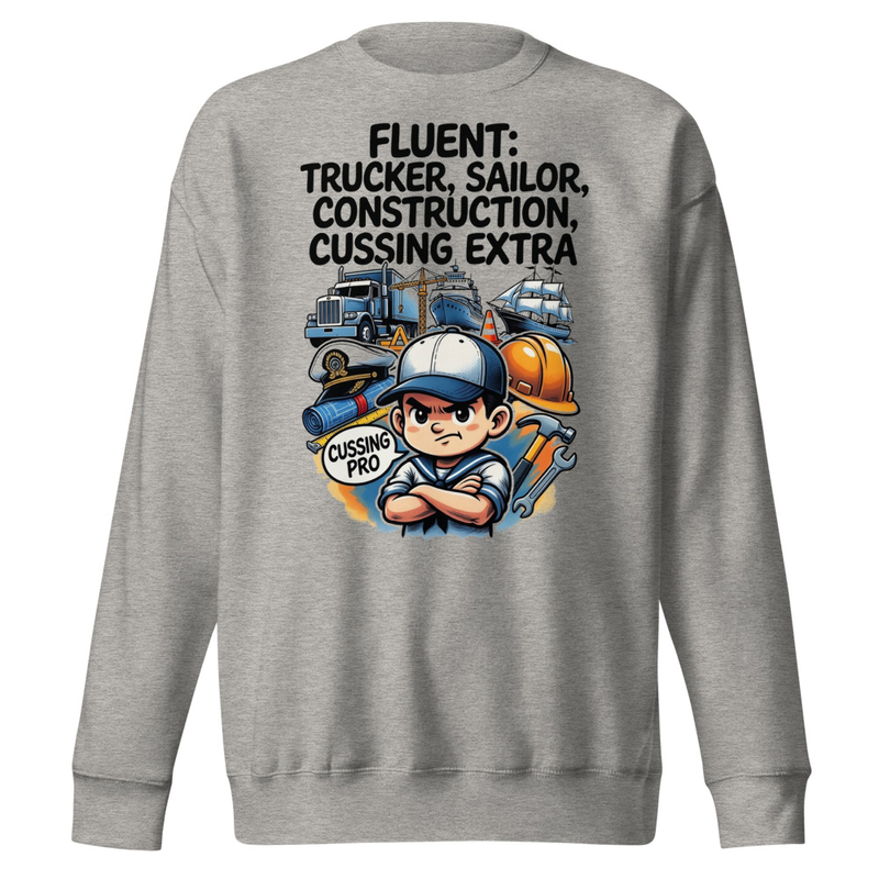 Fluent in Trucker, Sailor, Construction & Cussing – Extra Edition Unisex Premium Sweatshirt