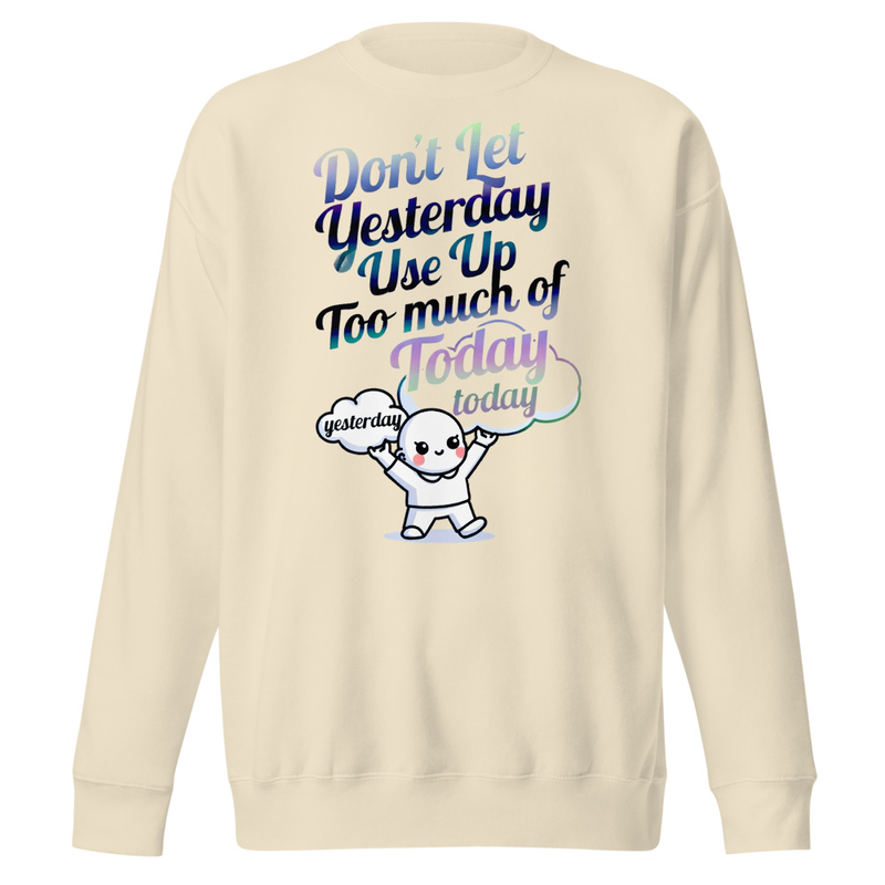 Don't Let Yesterday Use Up Too Much of Today - Motivational Typography Unisex Premium Sweatshirt