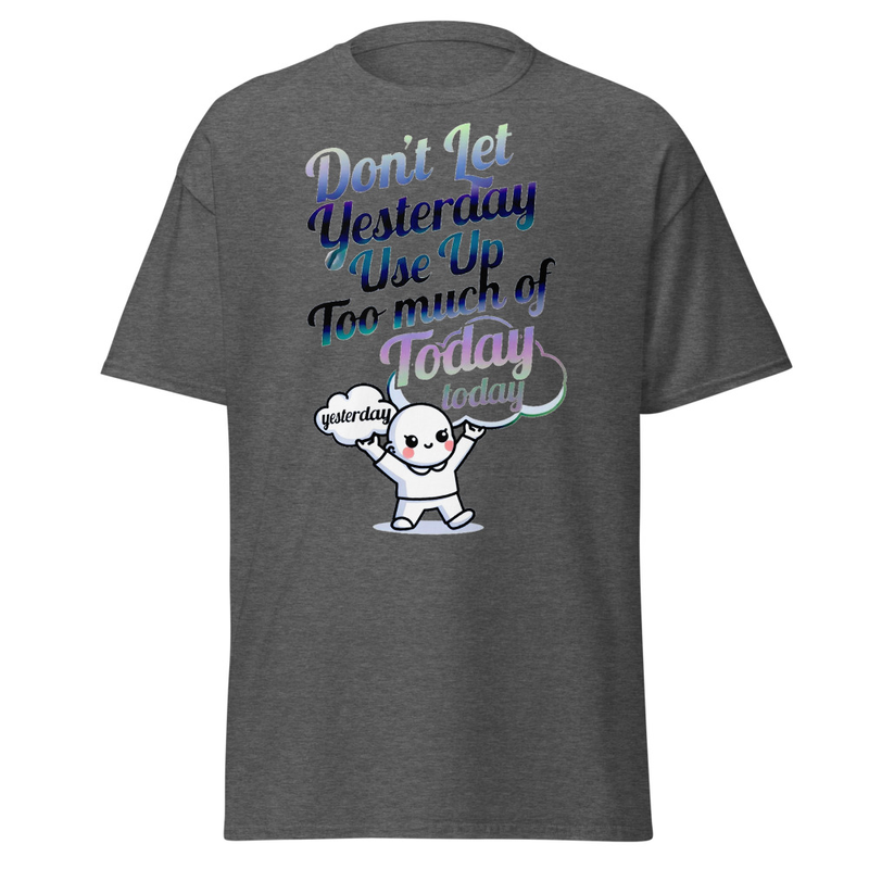Don't Let Yesterday Use Up Too Much of Today - Motivational Typography Unisex classic tee
