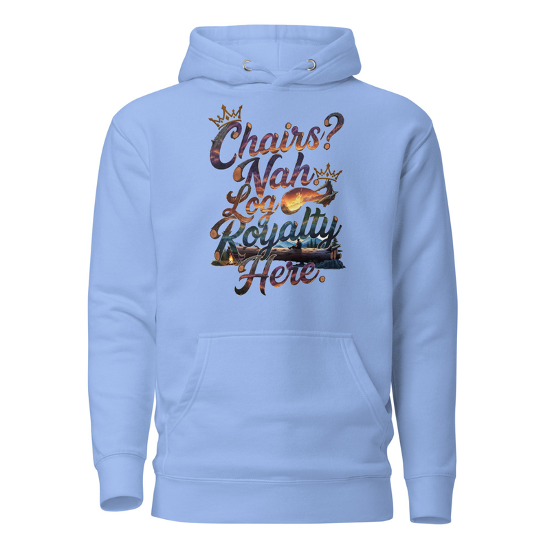 Chairs? Nah, Log Royalty Here - Rustic Camping Unisex Hoodie