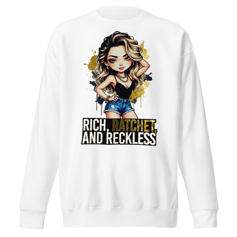 Rich, Ratchet, and Reckless - Bold Diva Graphic Unisex Premium Sweatshirt