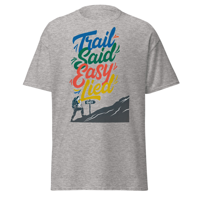 Trail Said Easy, Lied - Hiker's Satirical Mountain Climb Unisex classic tee
