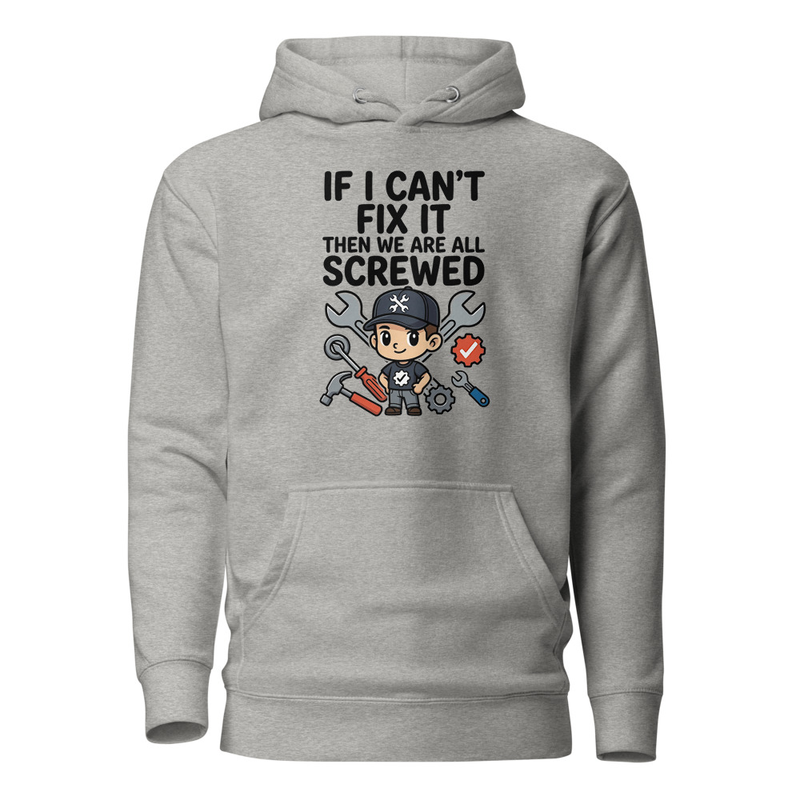 If I Can't Fix It, We're All Screwed - Funny Mechanic Unisex Hoodie