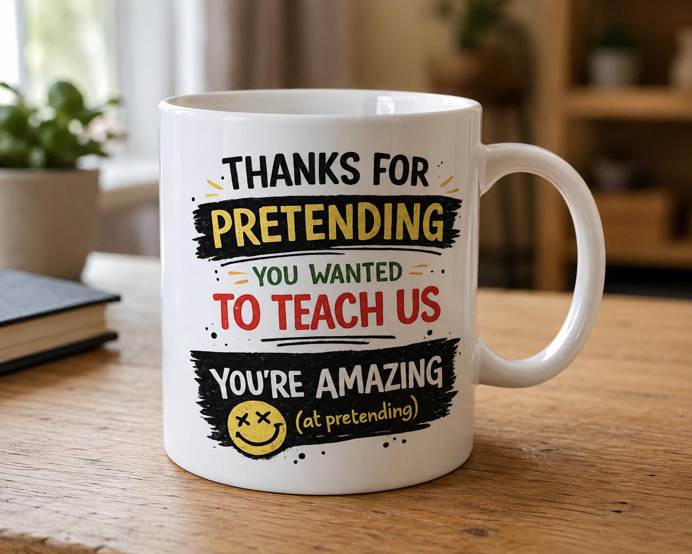 "Thanks For Pretending You Wanted To Teach Us"  Designs