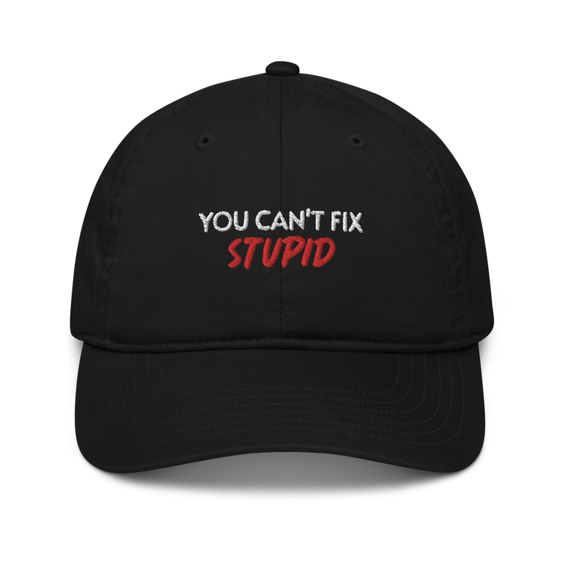 Organic Baseball Cap "YOU CAN'T FIX STUPID"